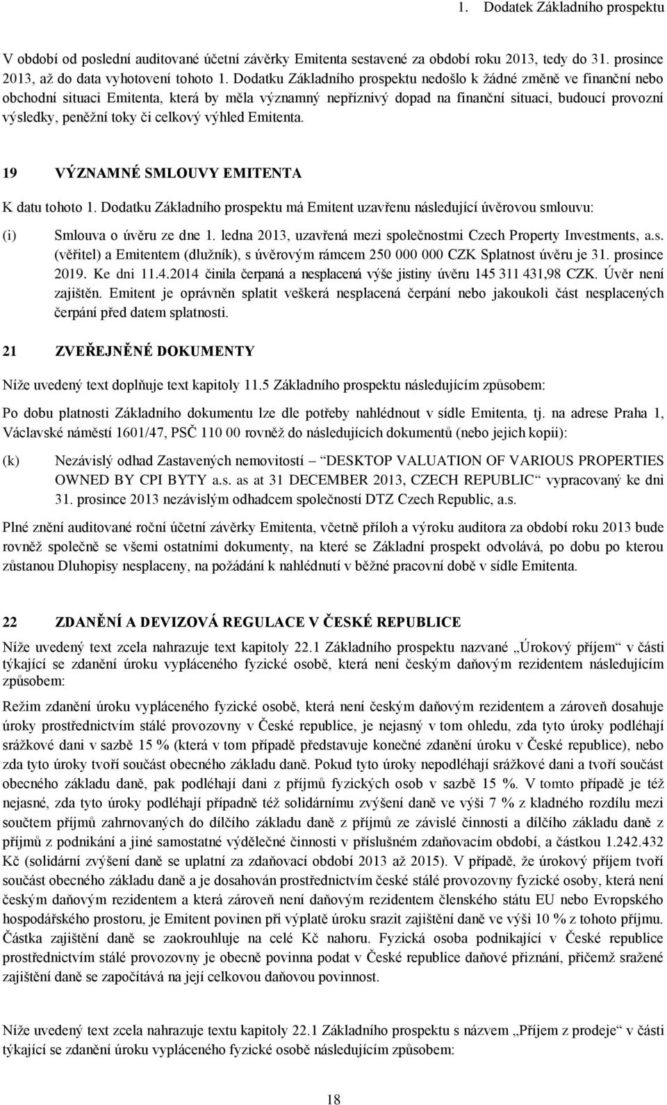 celkový výhled Emitenta. 19 VÝZNAMNÉ SMLOUVY EMITENTA K datu tohoto 1. Dodatku Základního prospektu má Emitent uzavřenu následující úvěrovou smlouvu: (i) Smlouva o úvěru ze dne 1.