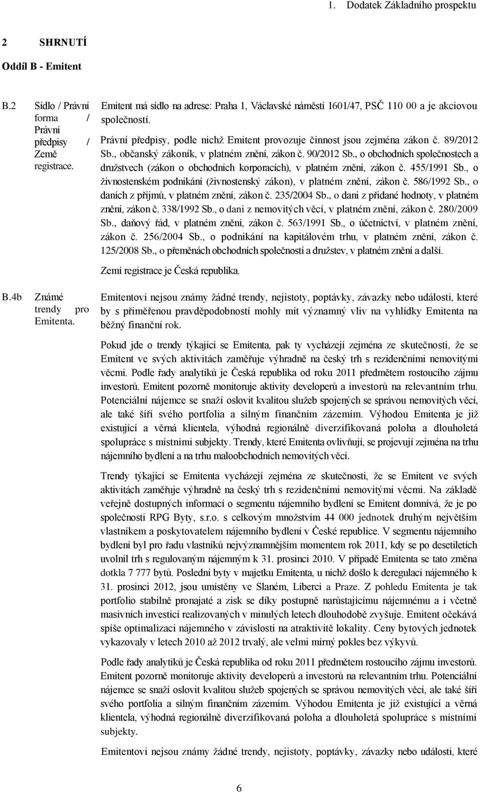 , občanský zákoník, v platném znění, zákon č. 90/2012 Sb., o obchodních společnostech a družstvech (zákon o obchodních korporacích), v platném znění, zákon č. 455/1991 Sb.