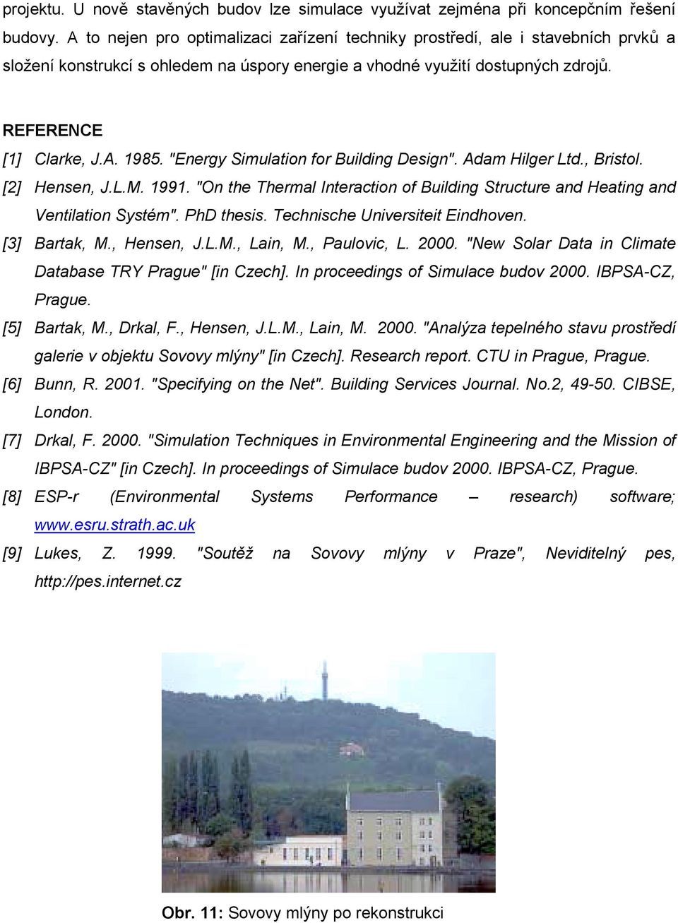 "Energy Simulation for Building Design". Adam Hilger Ltd., Bristol. [2] Hensen, J.L.M. 1991. "On the Thermal Interaction of Building Structure and Heating and Ventilation Systém". PhD thesis.