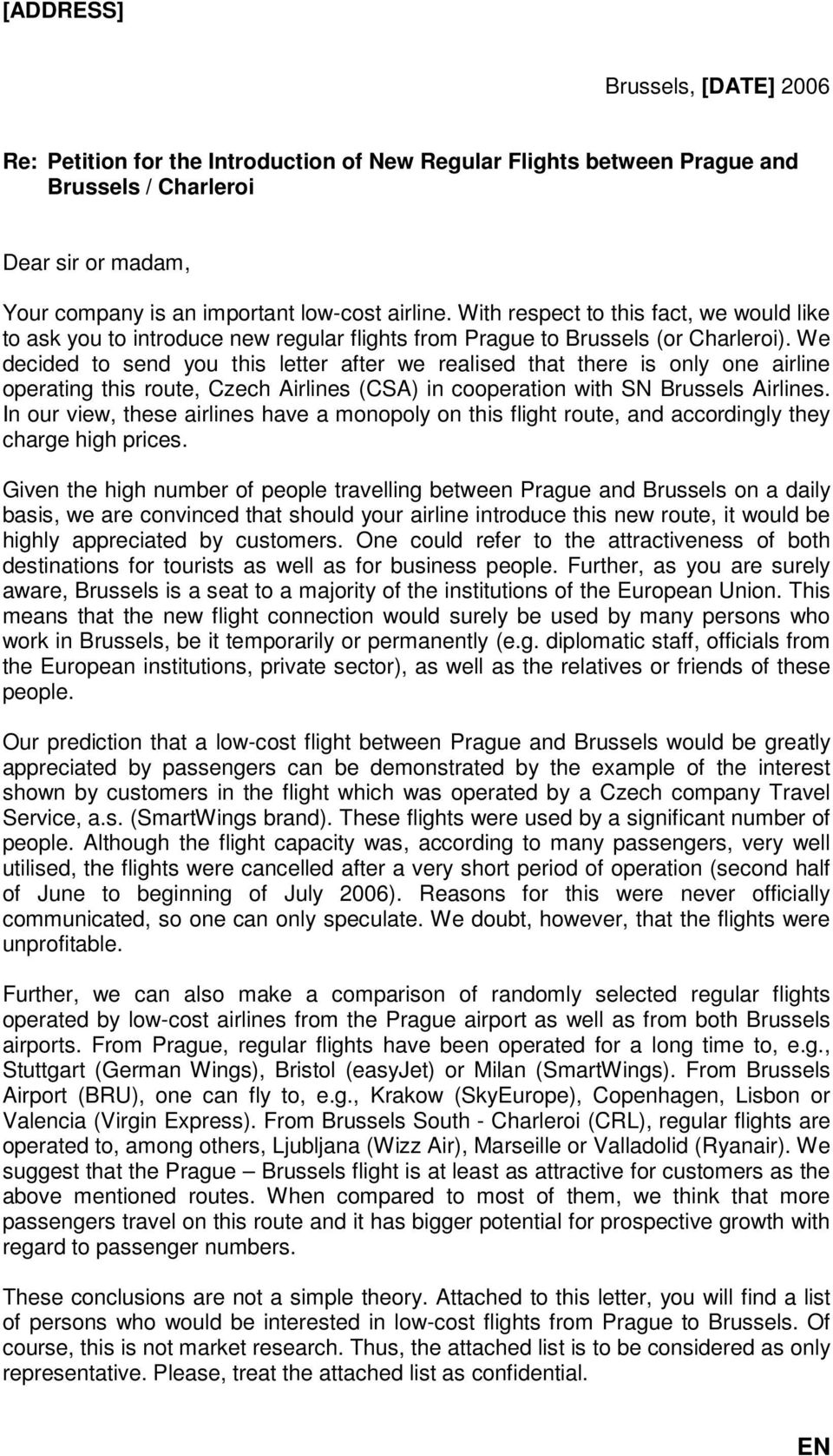 We decided to send you this letter after we realised that there is only one airline operating this route, Czech Airlines (CSA) in cooperation with SN Brussels Airlines.