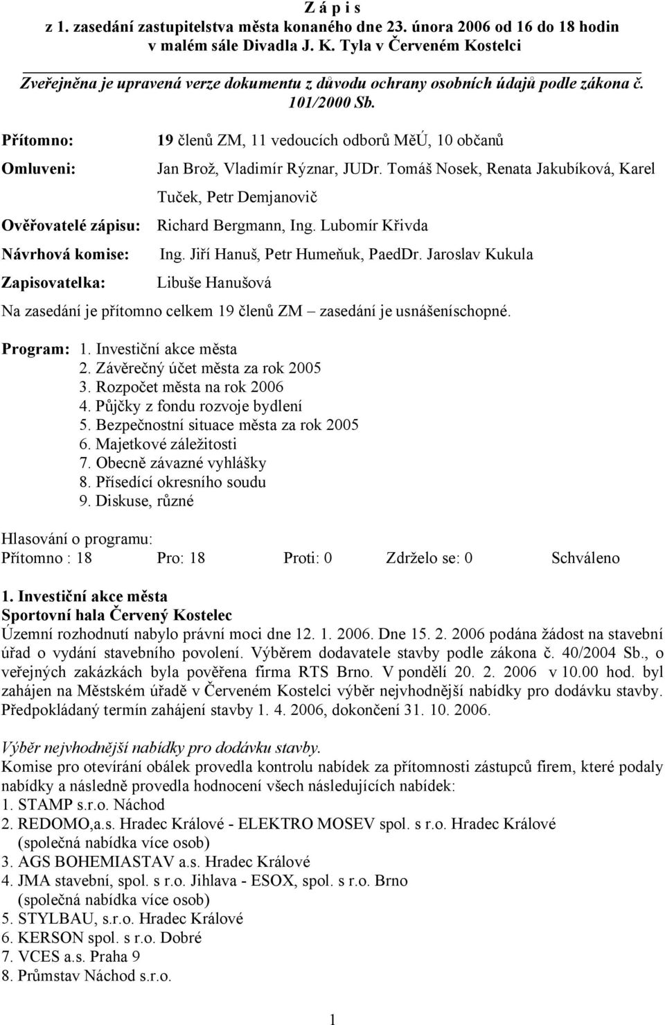 Přítomno: Omluveni: Ověřovatelé zápisu: 19 členů ZM, 11 vedoucích odborů MěÚ, 10 občanů Jan Brož, Vladimír Rýznar, JUDr.