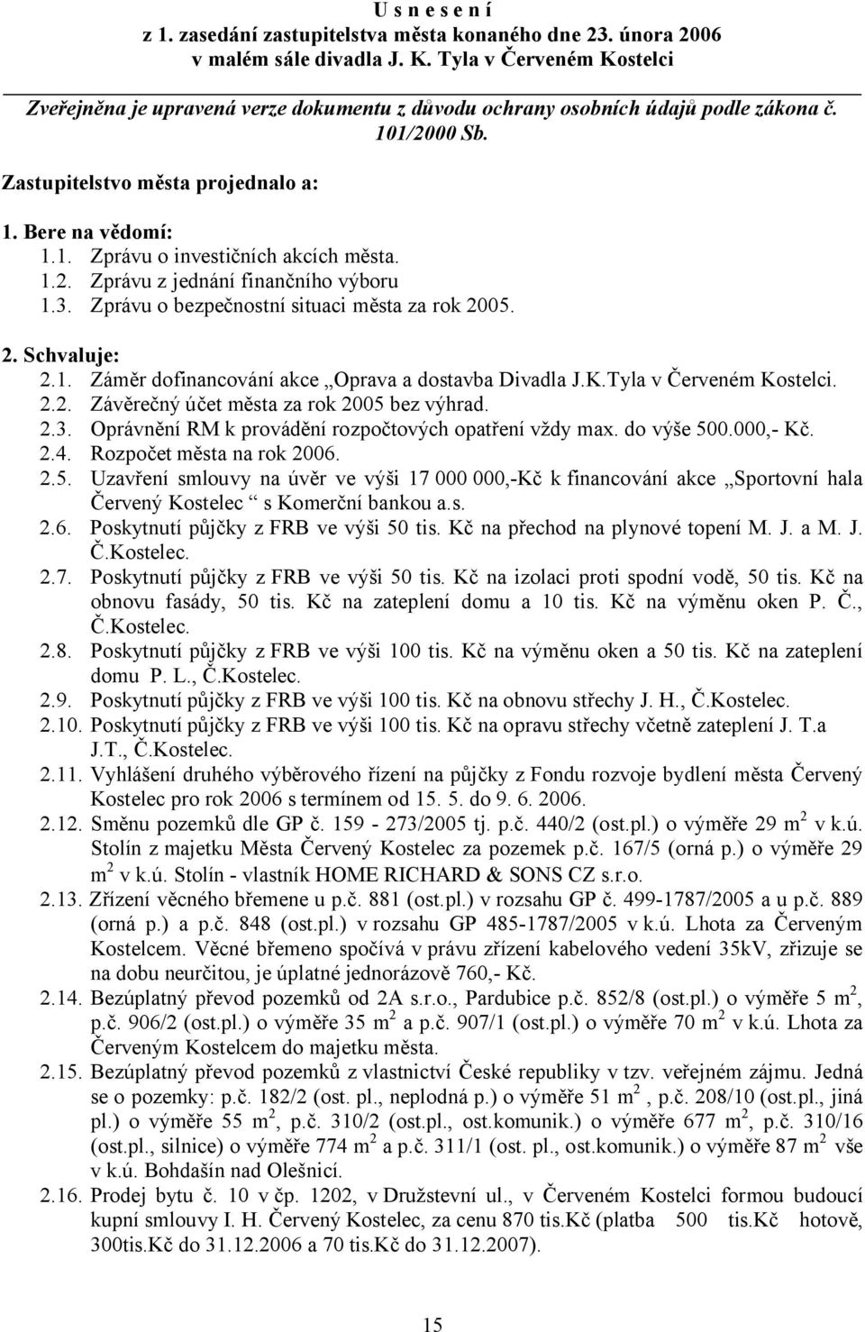 1.2. Zprávu z jednání finančního výboru 1.3. Zprávu o bezpečnostní situaci města za rok 2005. 2. Schvaluje: 2.1. Záměr dofinancování akce Oprava a dostavba Divadla J.K.Tyla v Červeném Kostelci. 2.2. Závěrečný účet města za rok 2005 bez výhrad.