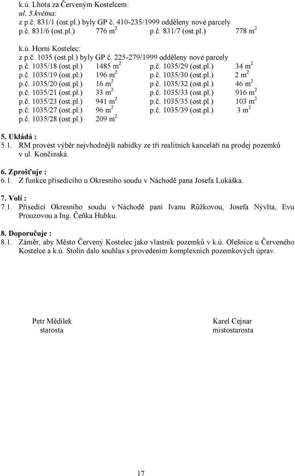 pl.) 16 m 2 p.č. 1035/32 (ost.pl.) 46 m 2 p.č. 1035/21 (ost.pl.) 33 m 2 p.č. 1035/33 (ost.pl.) 916 m 2 p.č. 1035/23 (ost.pl.) 941 m 2 p.č. 1035/35 (ost.pl.) 103 m 2 p.č. 1035/27 (ost.pl.) 96 m 2 p.č. 1035/39 (ost.