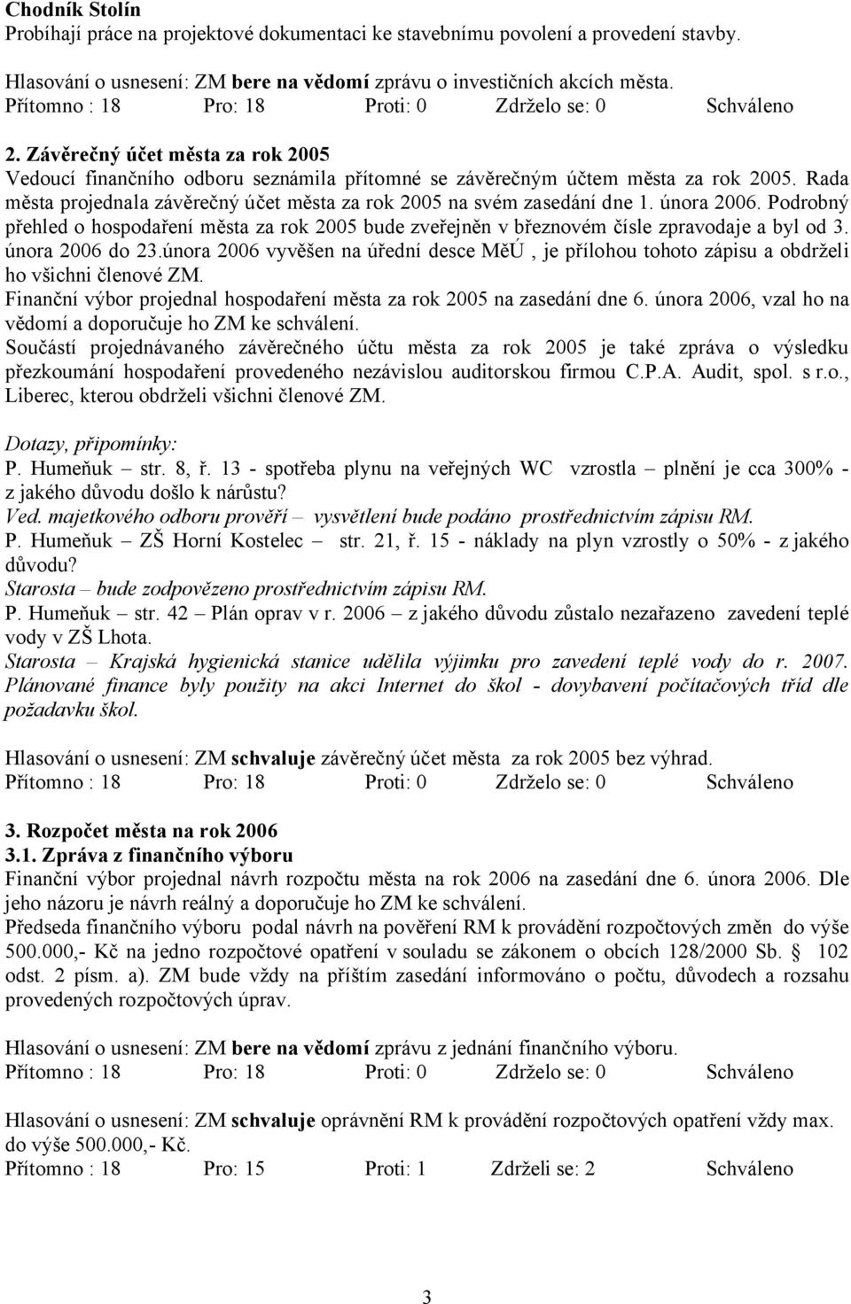 února 2006. Podrobný přehled o hospodaření města za rok 2005 bude zveřejněn v březnovém čísle zpravodaje a byl od 3. února 2006 do 23.