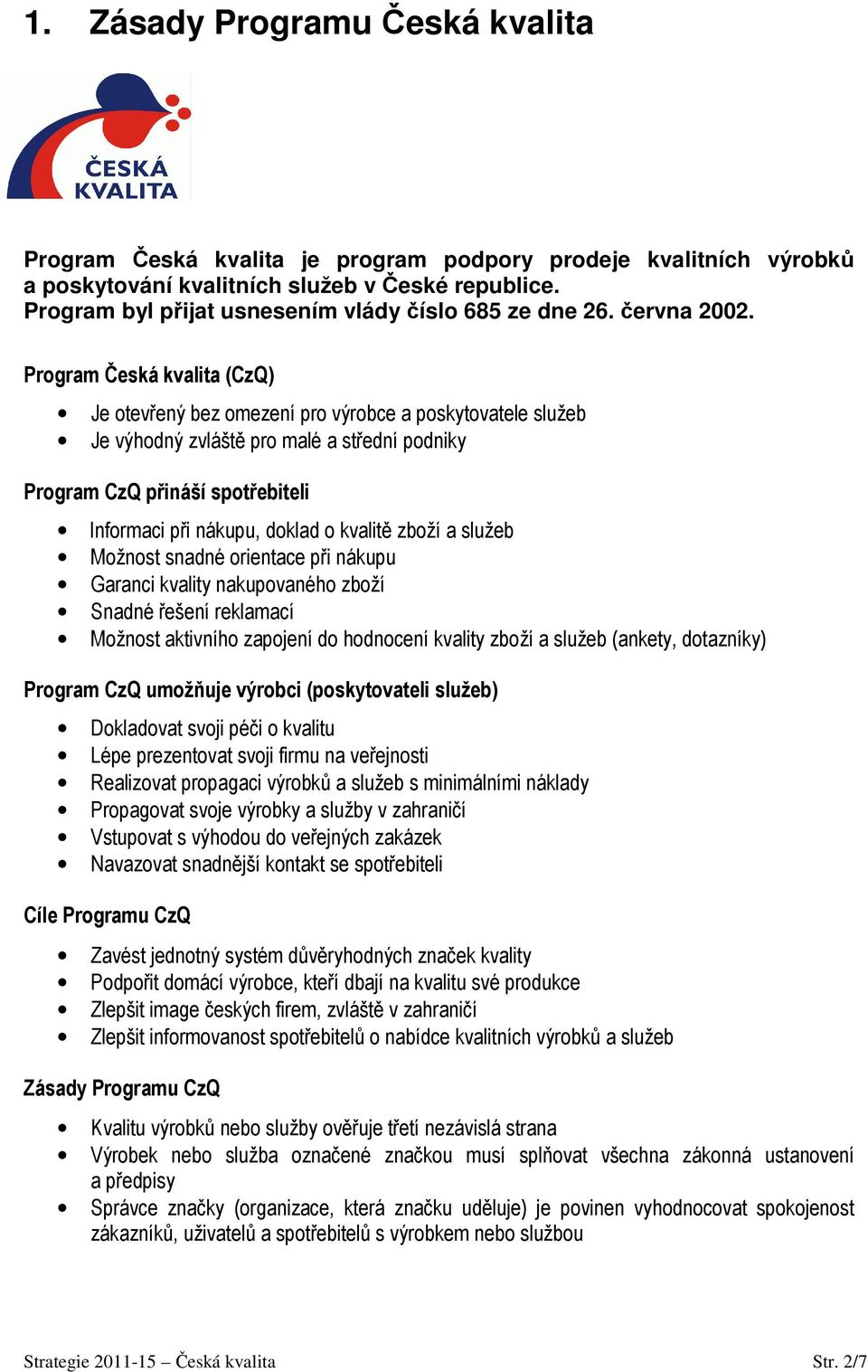 Program Česká kvalita (CzQ) Je otevřený bez omezení pro výrobce a poskytovatele služeb Je výhodný zvláště pro malé a střední podniky Program CzQ přináší spotřebiteli Informaci při nákupu, doklad o