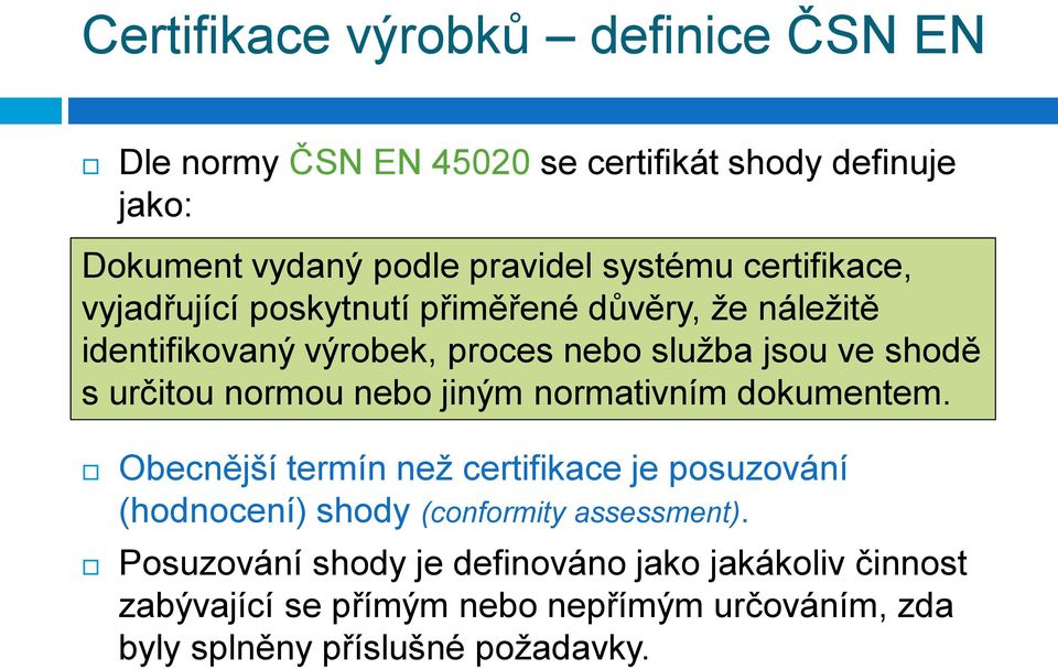 normou nebo jiným normativním dokumentem. Obecnější termín než certifikace je posuzování (hodnocení) shody (conformity assessment).