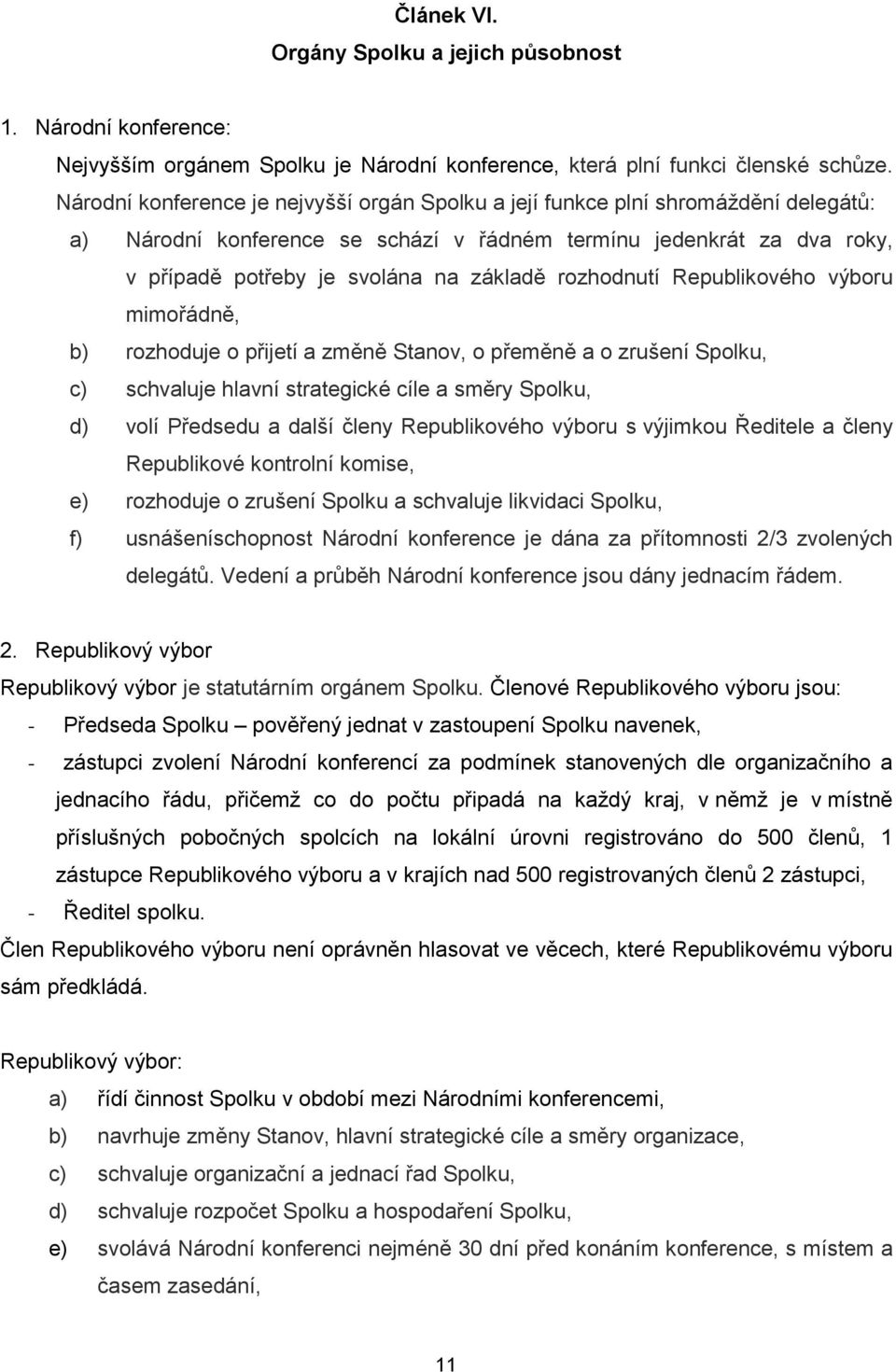 rozhodnutí Republikového výboru mimořádně, b) rozhoduje o přijetí a změně Stanov, o přeměně a o zrušení Spolku, c) schvaluje hlavní strategické cíle a směry Spolku, d) volí Předsedu a další členy