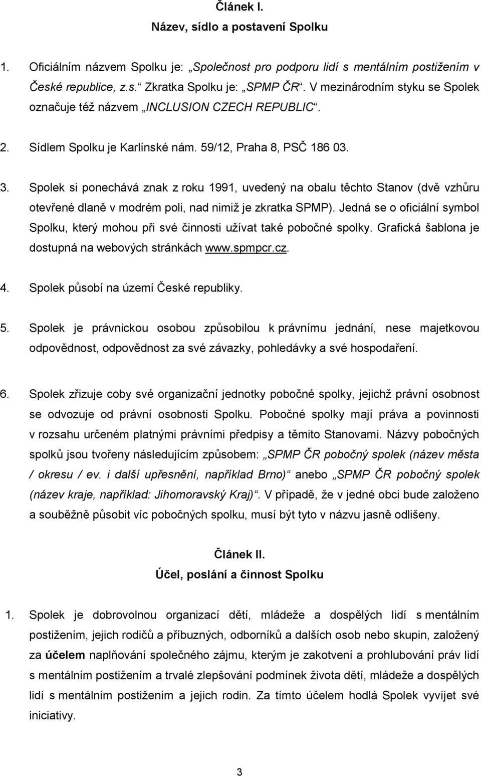 Spolek si ponechává znak z roku 1991, uvedený na obalu těchto Stanov (dvě vzhůru otevřené dlaně v modrém poli, nad nimiž je zkratka SPMP).