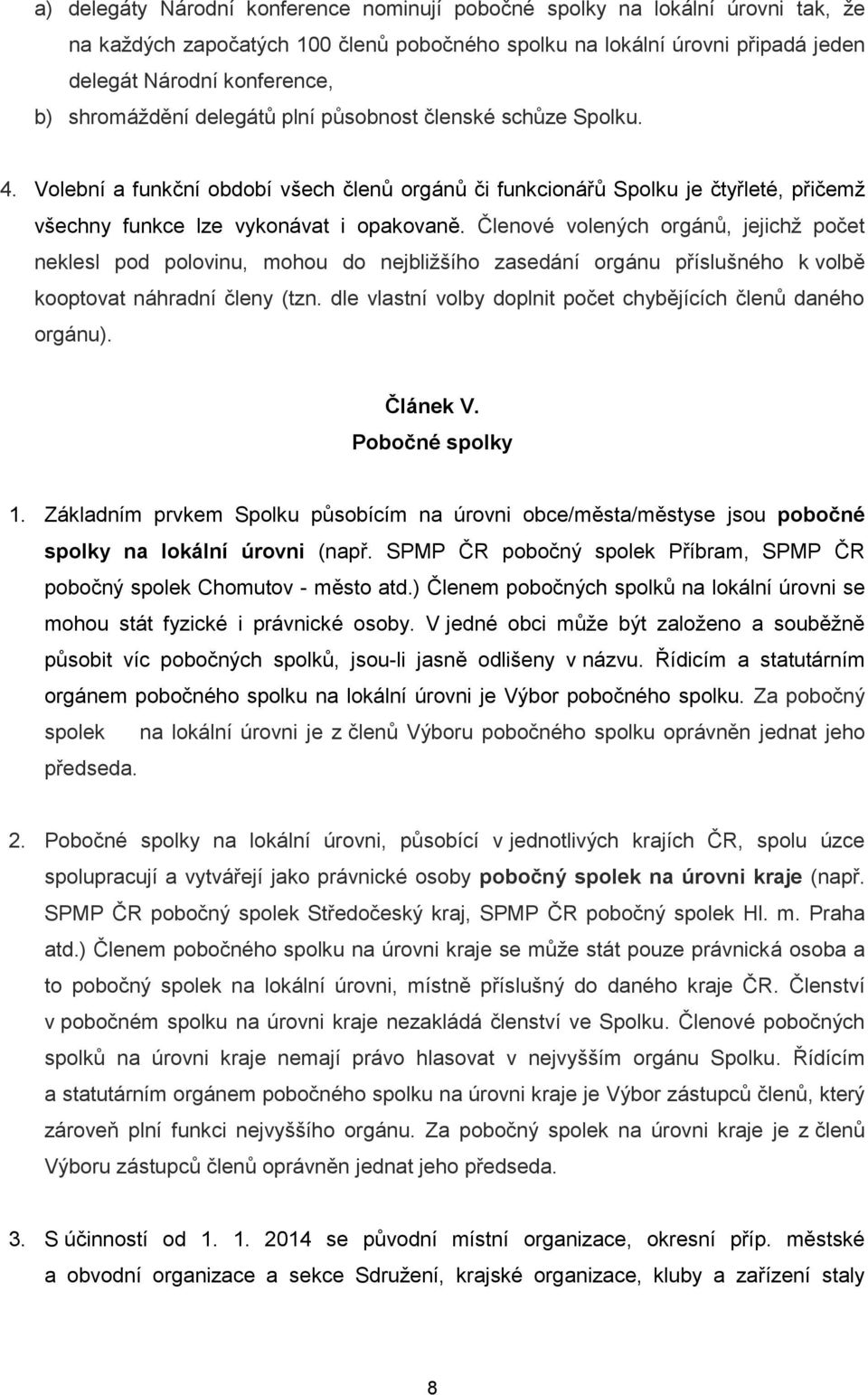 Členové volených orgánů, jejichž počet neklesl pod polovinu, mohou do nejbližšího zasedání orgánu příslušného k volbě kooptovat náhradní členy (tzn.