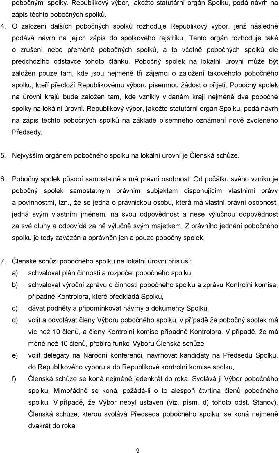 Tento orgán rozhoduje také o zrušení nebo přeměně pobočných spolků, a to včetně pobočných spolků dle předchozího odstavce tohoto článku.