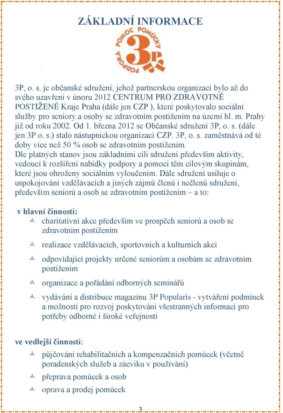 osoby se zdravotním postižením na území hl. m. Prahy již od roku 2002. Od 1. března 2012 se Občanské sdružení 3P, o. s. (dále jen 3P o. s.) stalo nástupnickou organizací CZP. 3P, o. s. zaměstnává od té doby více než 50 % osob se zdravotním postižením.