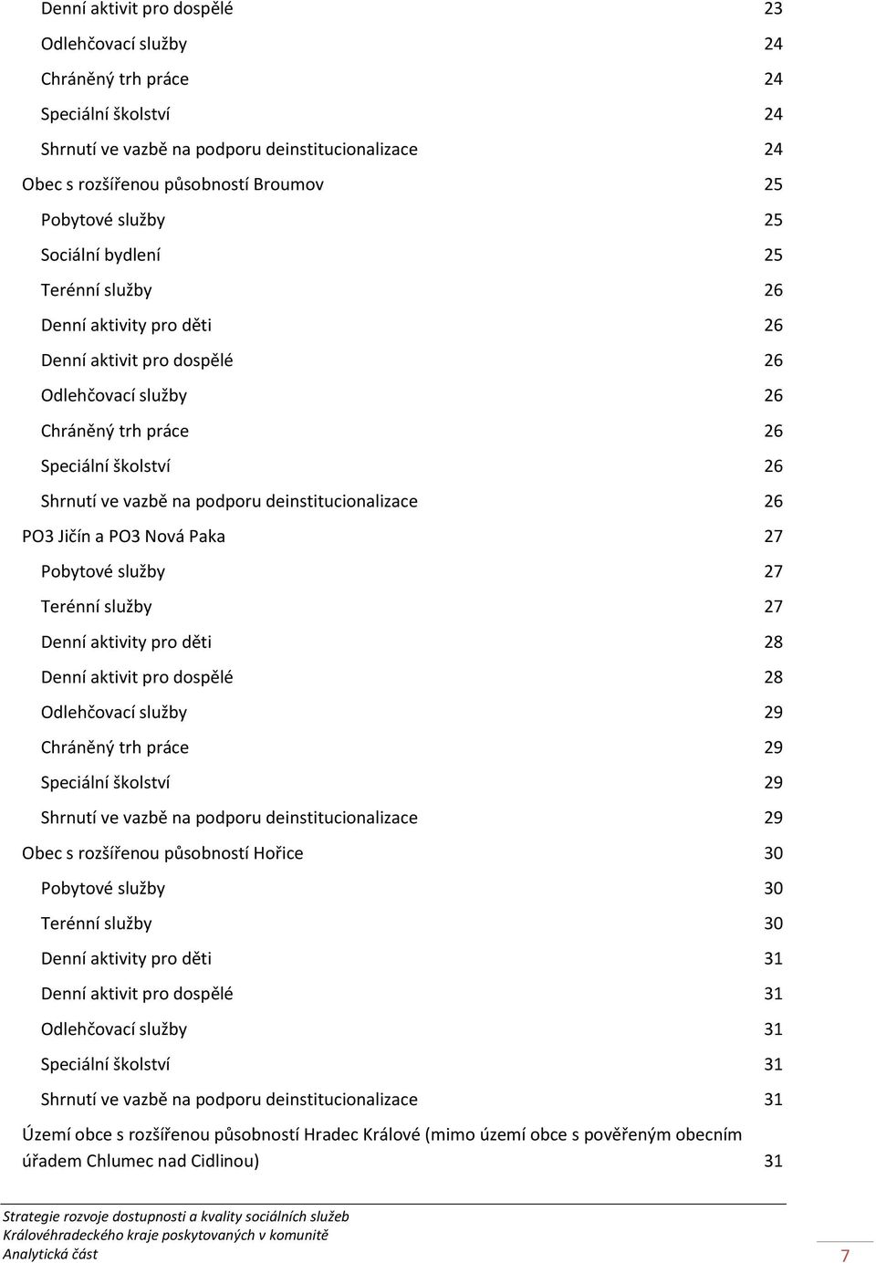 deinstitucionalizace 26 PO3 Jičín a PO3 Nová Paka 27 Pobytové služby 27 Terénní služby 27 Denní aktivity pro děti 28 Denní aktivit pro dospělé 28 Odlehčovací služby 29 Chráněný trh práce 29 Speciální