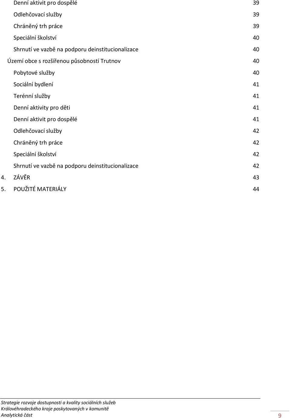 Terénní služby 41 Denní aktivity pro děti 41 Denní aktivit pro dospělé 41 Odlehčovací služby 42 Chráněný trh práce 42