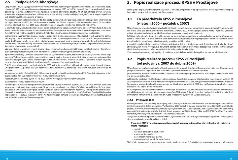 let, pak jet třeba provést výraznou intervenci a pro populační opatření, zvýšit atraktivitu této lokality pro obyvatele jiných regionů a zemí a vytvořit podmínky k dosažení vyššího migračního