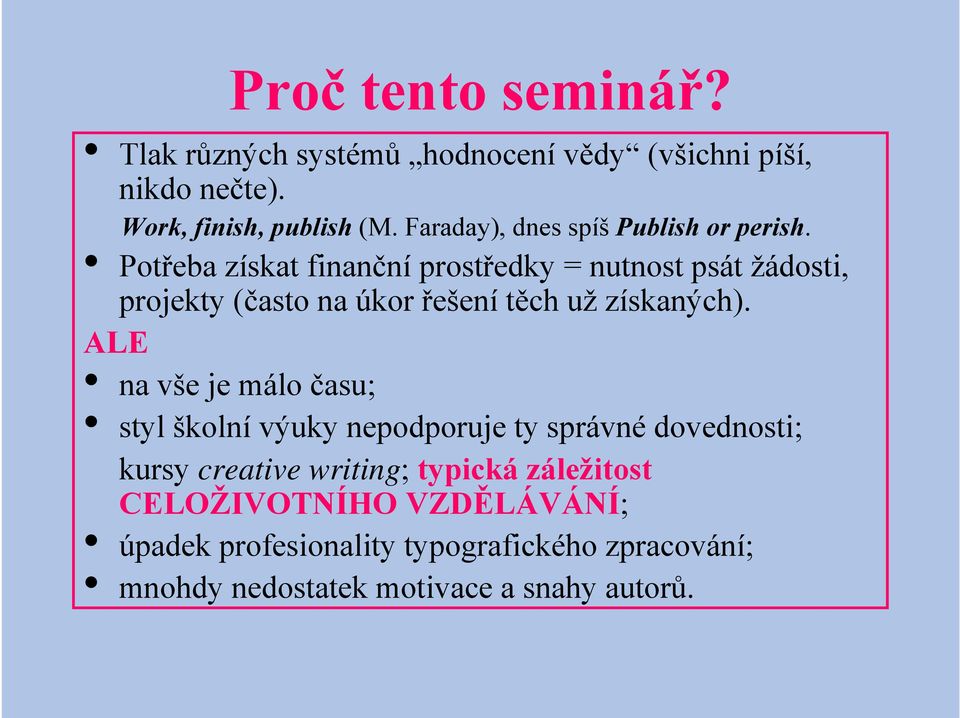 Potřeba získat finanční prostředky = nutnost psát žádosti, projekty (často na úkor řešení těch už získaných).