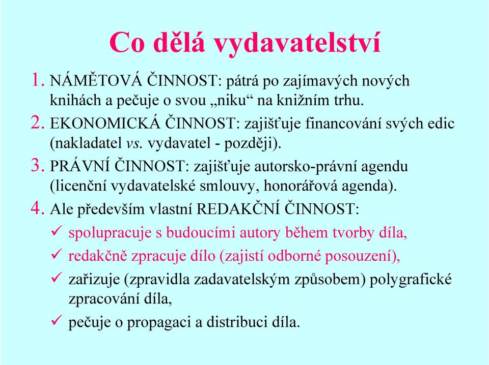 PRÁVNÍ ČINNOST: zajišťuje autorsko-právní agendu (licenční vydavatelské smlouvy, honorářová agenda). 4.