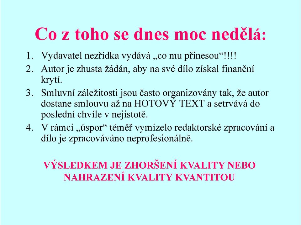 Smluvní záležitosti jsou často organizovány tak, že autor dostane smlouvu až na HOTOVÝ TEXT a setrvává do