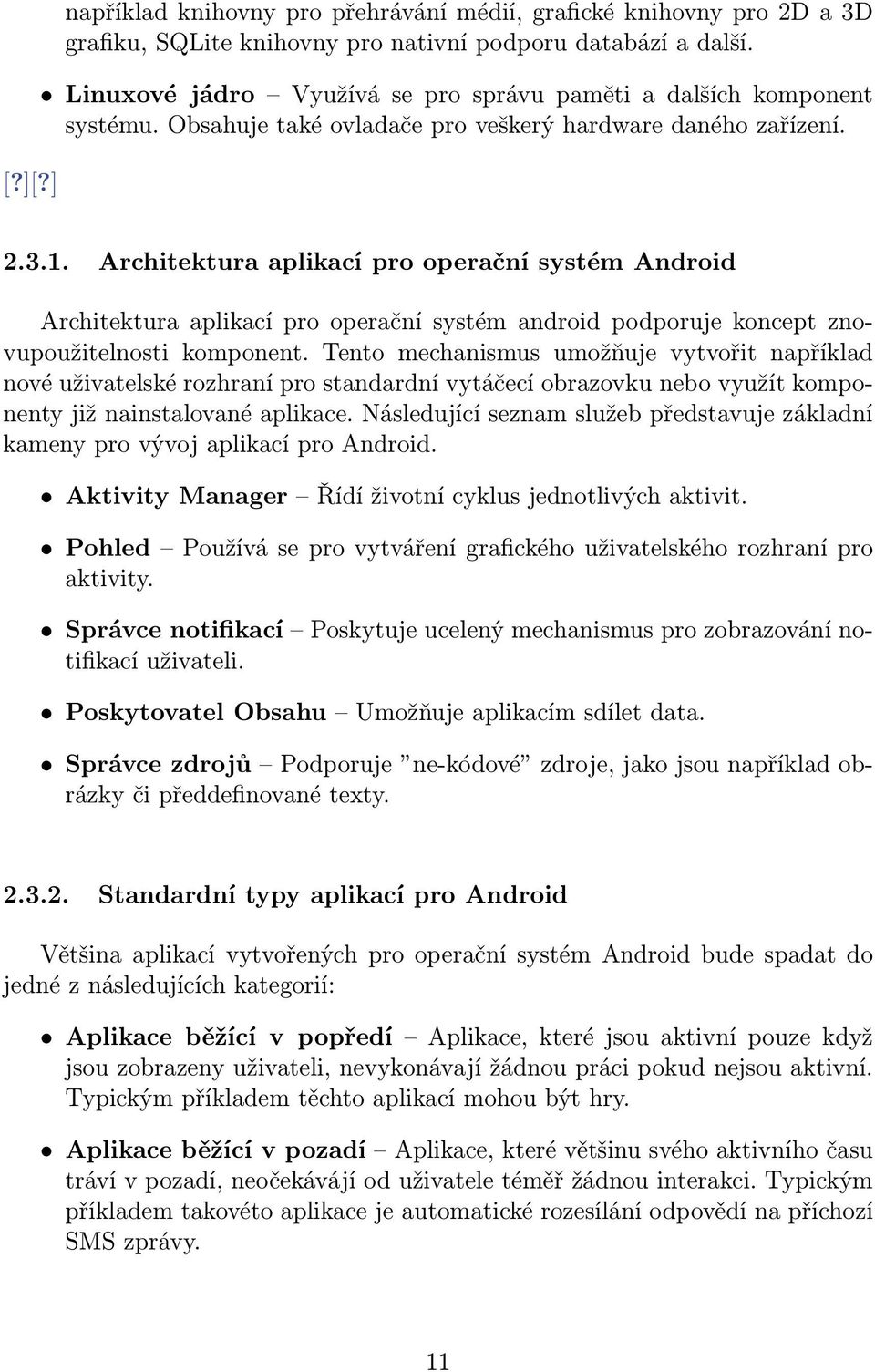 Architektura aplikací pro operační systém Android Architektura aplikací pro operační systém android podporuje koncept znovupoužitelnosti komponent.