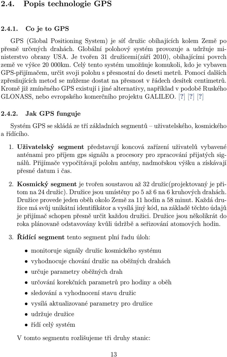 Celý tento systém umožňuje komukoli, kdo je vybaven GPS-přijímačem, určit svoji polohu s přesnostní do deseti metrů.