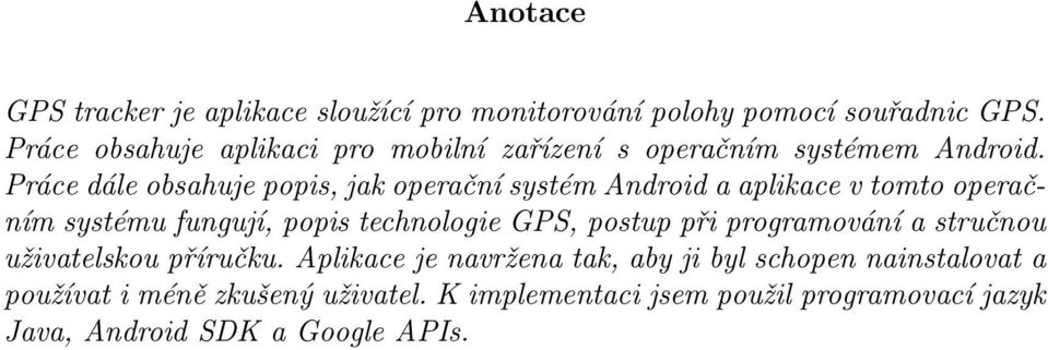 Práce dále obsahuje popis, jak operační systém Android a aplikace v tomto operačním systému fungují, popis technologie GPS,