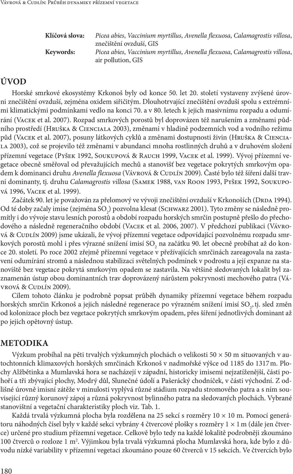 století vystaveny zvýšené úrovni znečištění ovzduší, zejména oxidem siřičitým. Dlouhotrvající znečištění ovzduší spolu s extrémními klimatickými podmínkami vedlo na konci 70. a v 80.