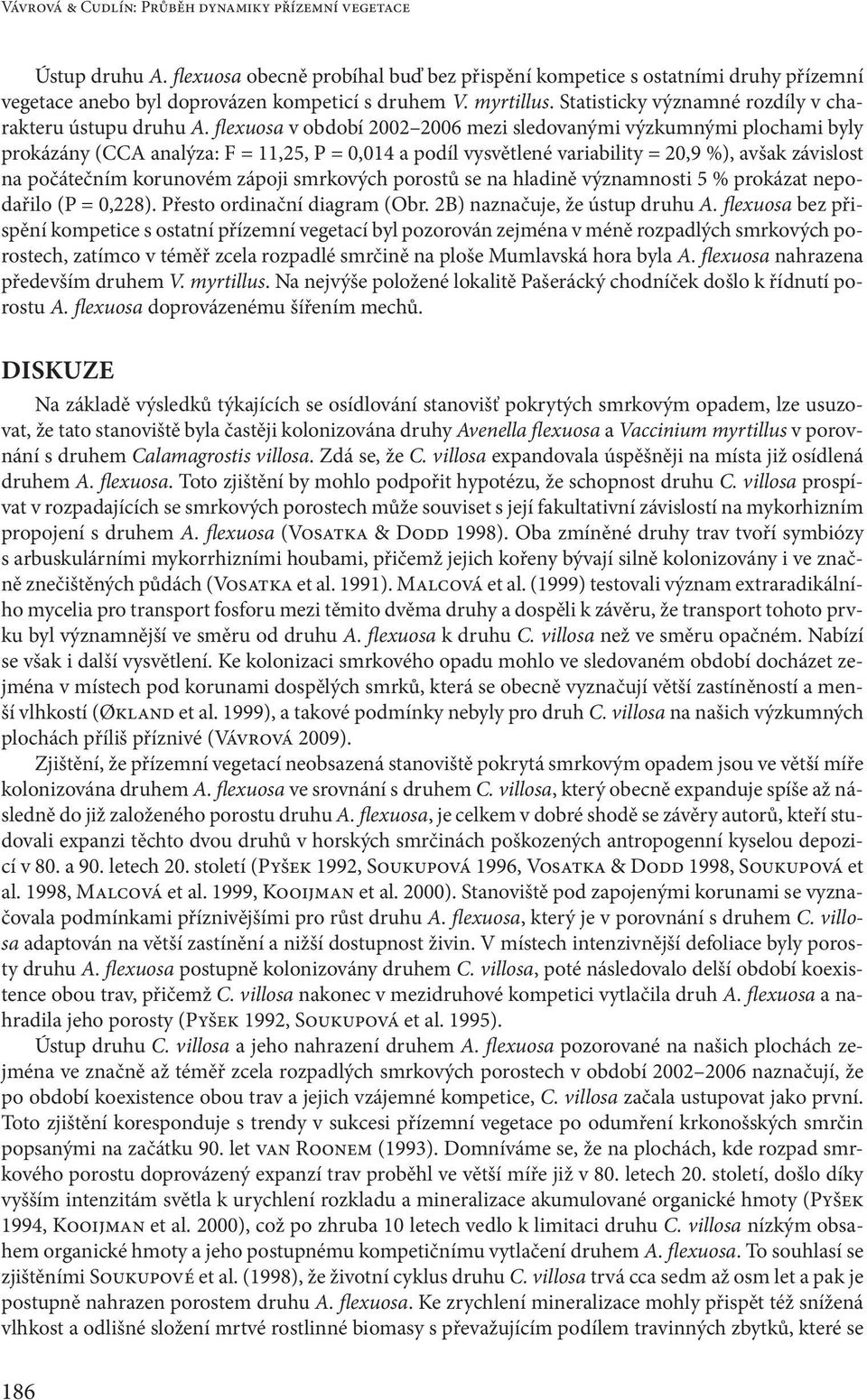 flexuosa v období 2002 2006 mezi sledovanými výzkumnými plochami byly prokázány (CCA analýza: F = 11,25, P = 0,014 a podíl vysvětlené variability = 20,9 %), avšak závislost na počátečním korunovém