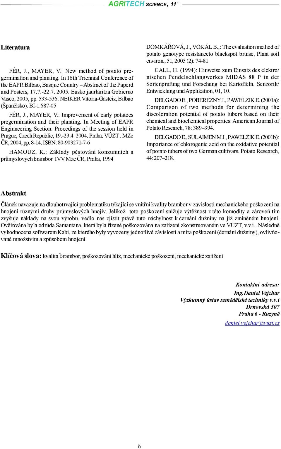 In Meeting of EAPR Enginneering Setion: Proedings of the session held in Prgue, Czeh Repuli, 9.-.. 00. Prh: VÚZT : MZe ČR, 00, pp. 8-. ISBN: 80-907-7- HAMOUZ, K.