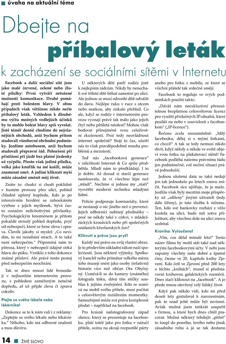 Vzhledem k dlouhému výčtu možných vedlejších účinků by to mohlo bolest hlavy spíš vyvolat. Jistě téměř denně chodíme do nejrůznějších obchodů, aniž bychom přitom studovali všeobecné obchodní podmínky.