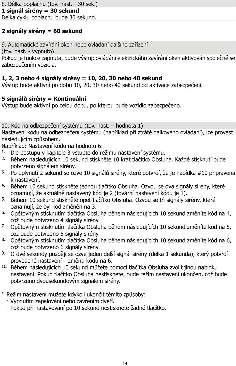 aktivní po dobu 10, 20, 30 nebo 40 sekund od aktivace zabezpečení 5 signálů sirény = Kontinuální Výstup bude aktivní po celou dobu, po kterou bude vozidlo zabezpečeno 10 Kód na odbezpečení systému