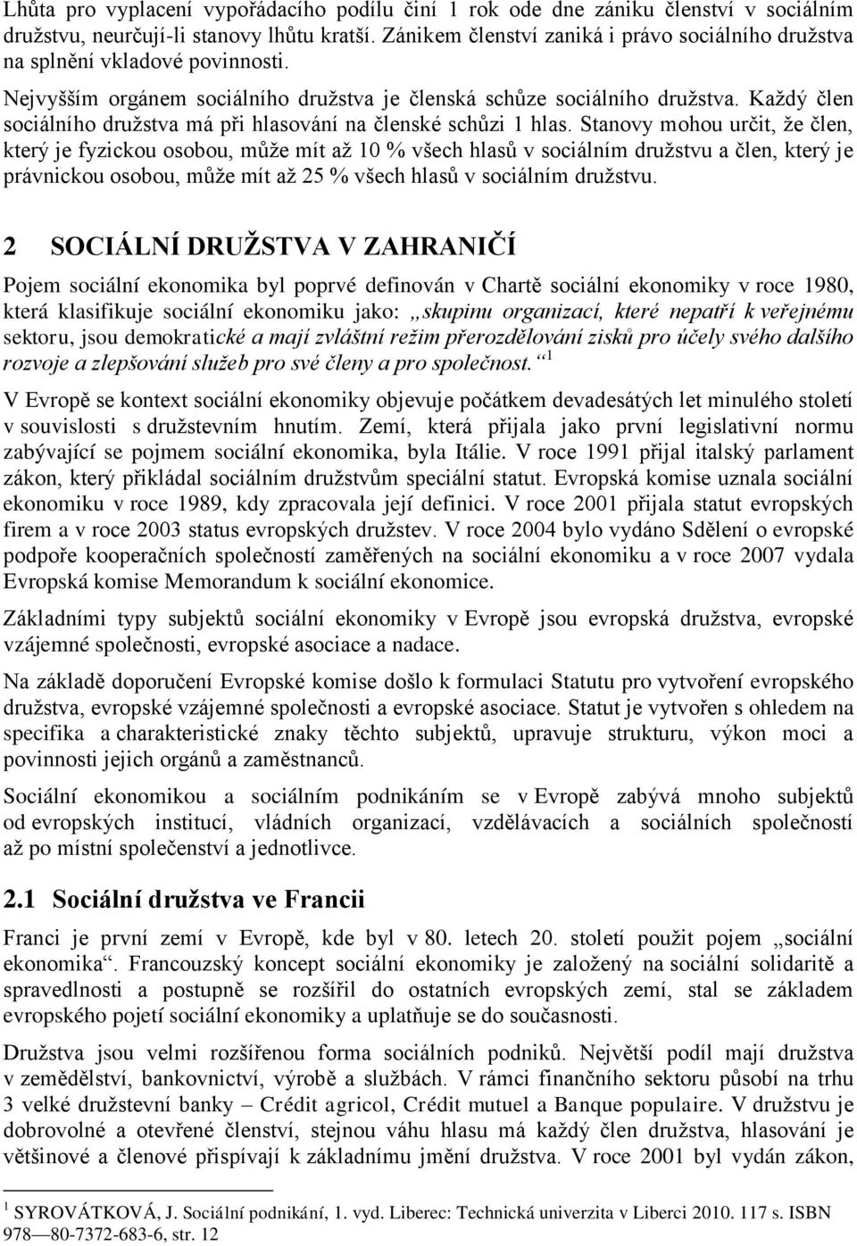 Každý člen sociálního družstva má při hlasování na členské schůzi 1 hlas.