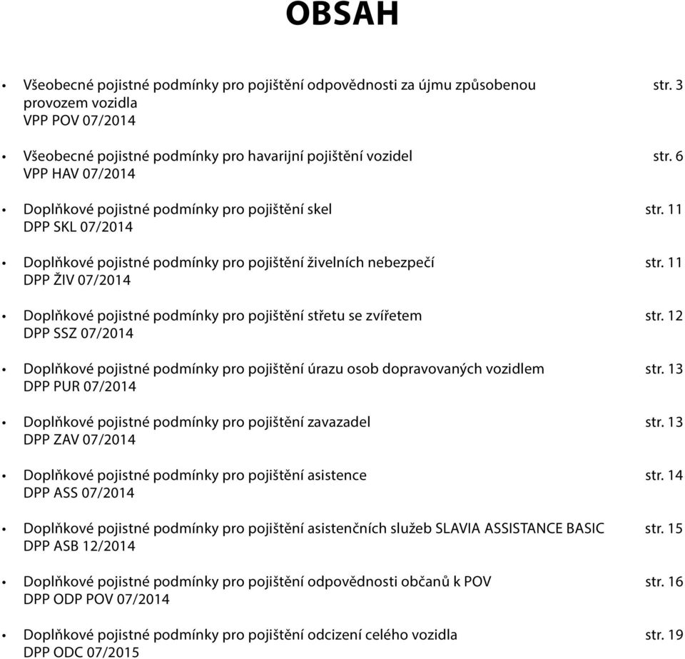 11 DPP ŽIV 07/2014 Doplňkové pojistné podmínky pro pojištění střetu se zvířetem str. 12 DPP SSZ 07/2014 Doplňkové pojistné podmínky pro pojištění úrazu osob dopravovaných vozidlem str.