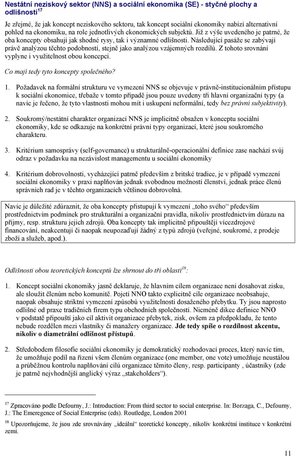 Následující pasáže se zabývají právě analýzou těchto podobností, stejně jako analýzou vzájemných rozdílů. Z tohoto srovnání vyplyne i využitelnost obou koncepcí. Co mají tedy tyto koncepty společného?