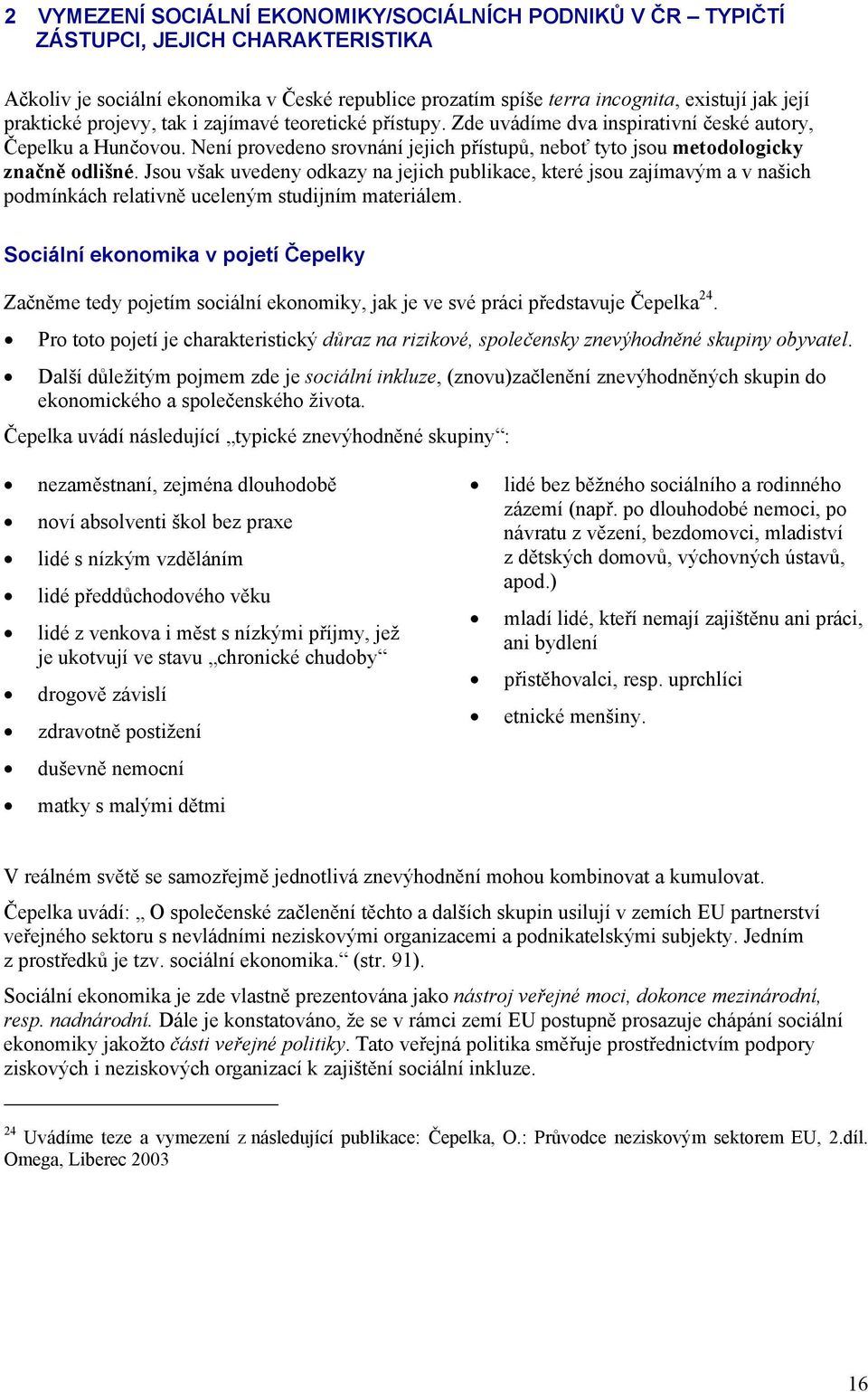 Není provedeno srovnání jejich přístupů, neboť tyto jsou metodologicky značně odlišné.