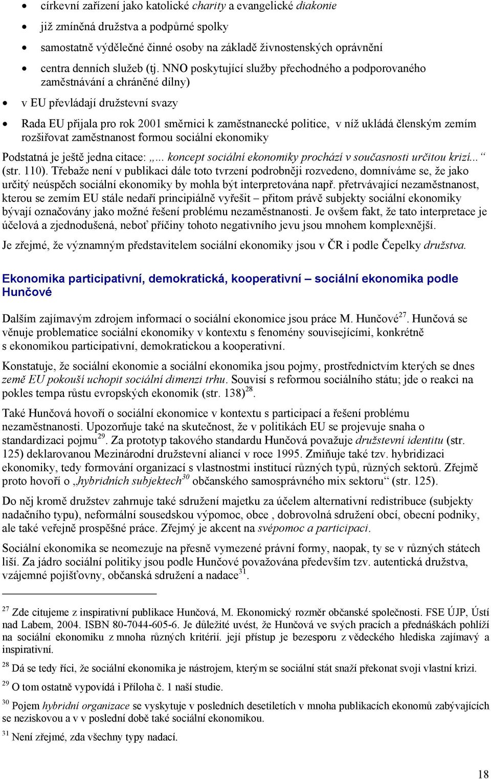 členským zemím rozšiřovat zaměstnanost formou sociální ekonomiky Podstatná je ještě jedna citace:... koncept sociální ekonomiky prochází v současnosti určitou krizí... (str. 110).