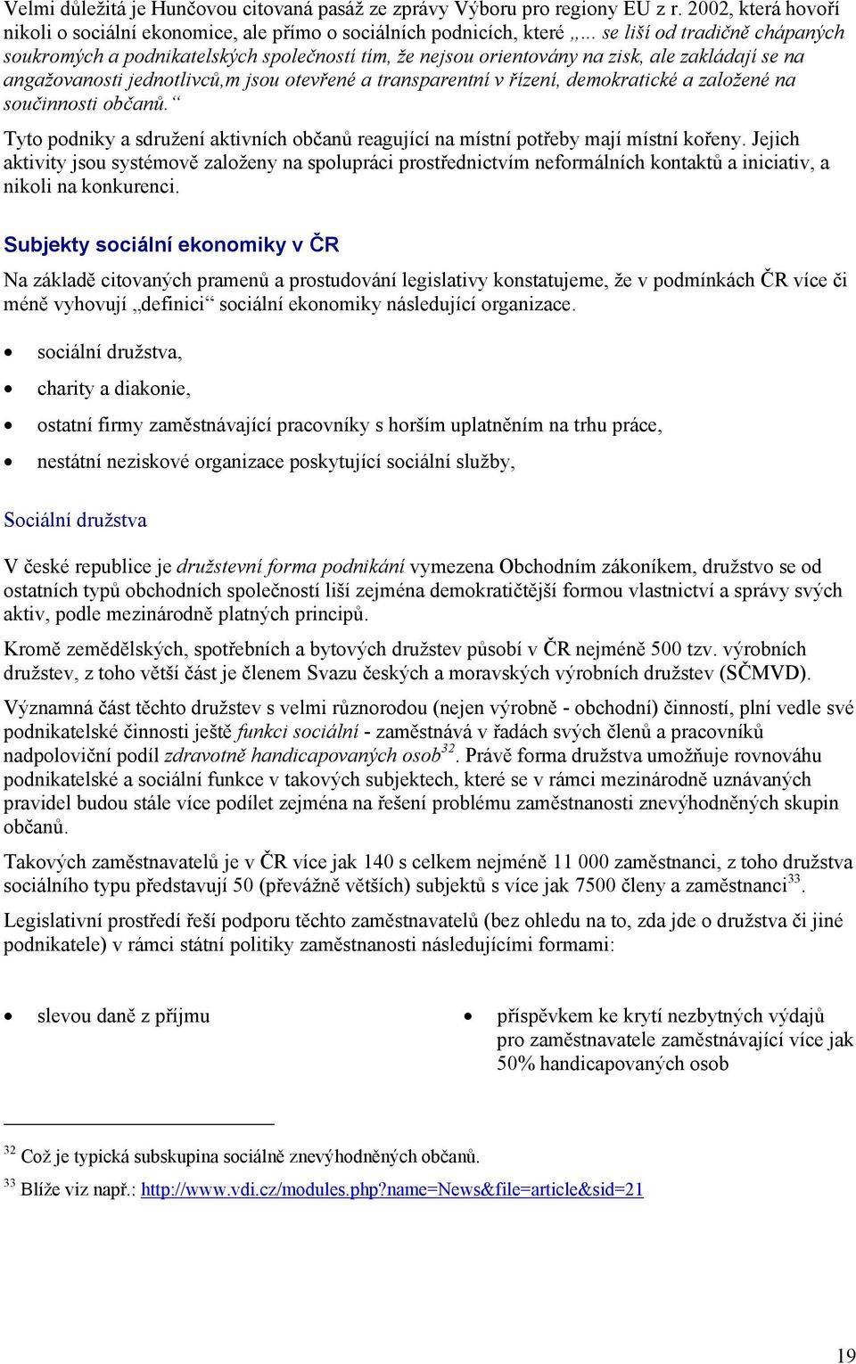 demokratické a založené na součinnosti občanů. Tyto podniky a sdružení aktivních občanů reagující na místní potřeby mají místní kořeny.