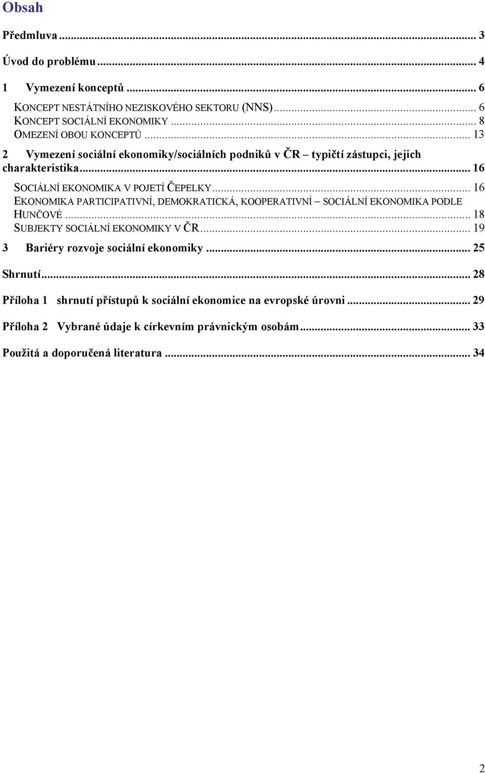 .. 16 EKONOMIKA PARTICIPATIVNÍ, DEMOKRATICKÁ, KOOPERATIVNÍ SOCIÁLNÍ EKONOMIKA PODLE HUNČOVÉ... 18 SUBJEKTY SOCIÁLNÍ EKONOMIKY V ČR.