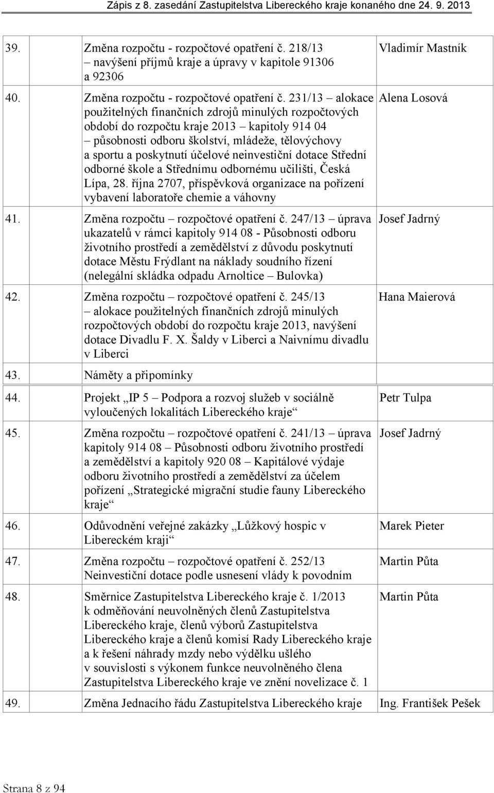 231/13 alokace použitelných finančních zdrojů minulých rozpočtových období do rozpočtu kraje 2013 kapitoly 914 04 působnosti odboru školství, mládeže, tělovýchovy a sportu a poskytnutí účelové