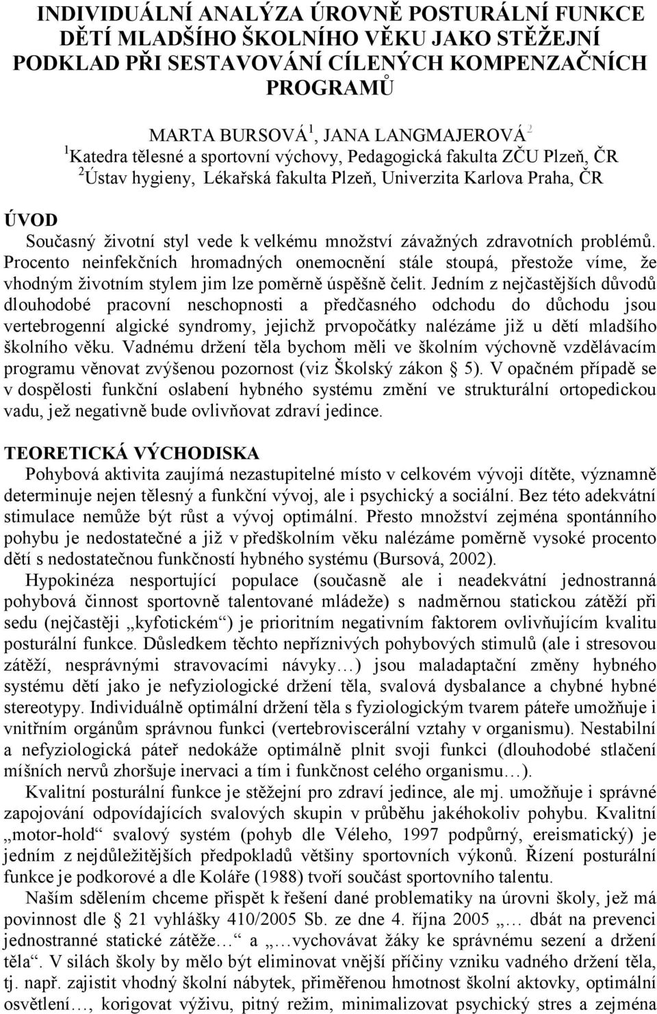 problémů. Procento neinfekčních hromadných onemocnění stále stoupá, přestože víme, že vhodným životním stylem jim lze poměrně úspěšně čelit.