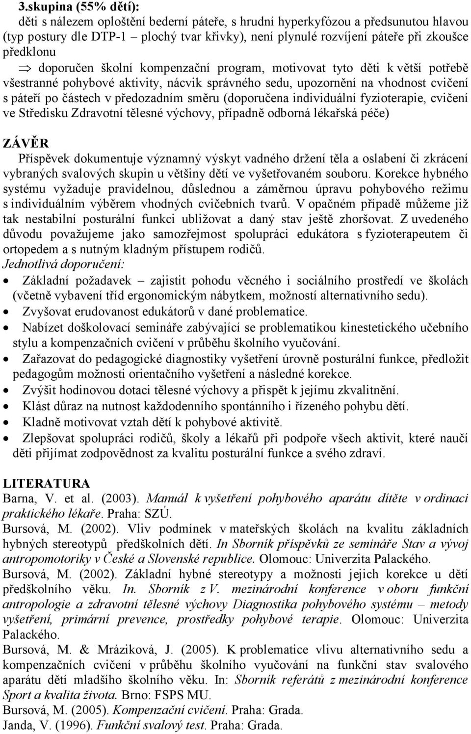 předozadním směru (doporučena individuální fyzioterapie, cvičení ve Středisku Zdravotní tělesné výchovy, případně odborná lékařská péče) ZÁVĚR Příspěvek dokumentuje významný výskyt vadného držení