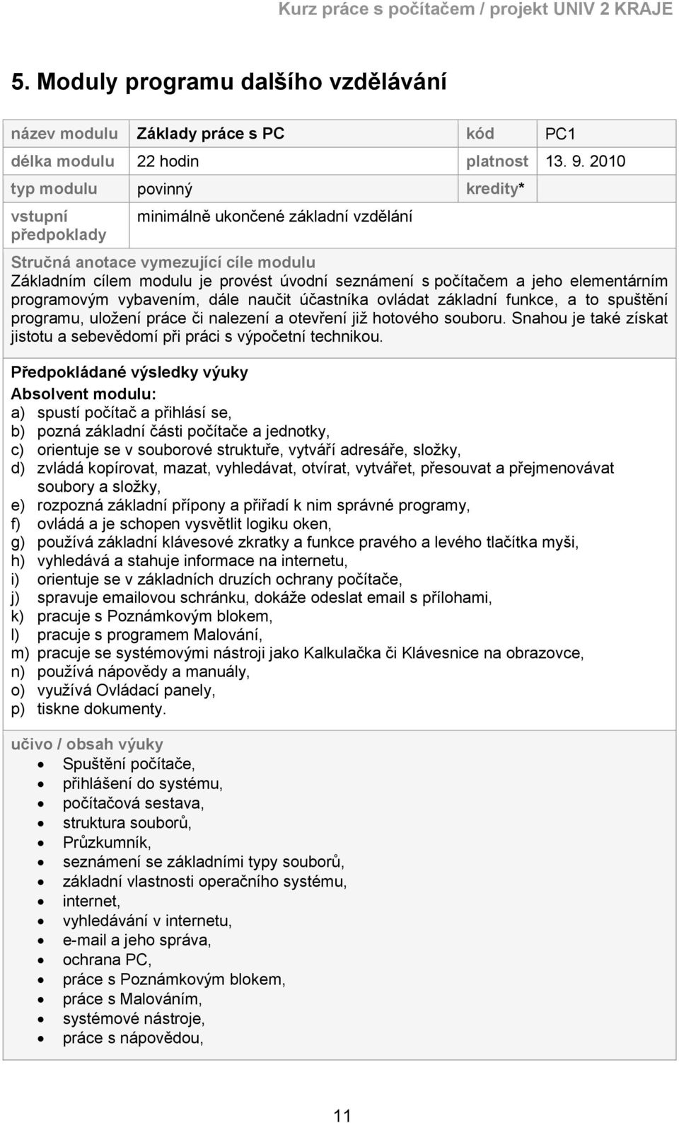 elementárním programovým vybavením, dále naučit účastníka ovládat základní funkce, a to spuštění programu, uložení práce či nalezení a otevření již hotového souboru.