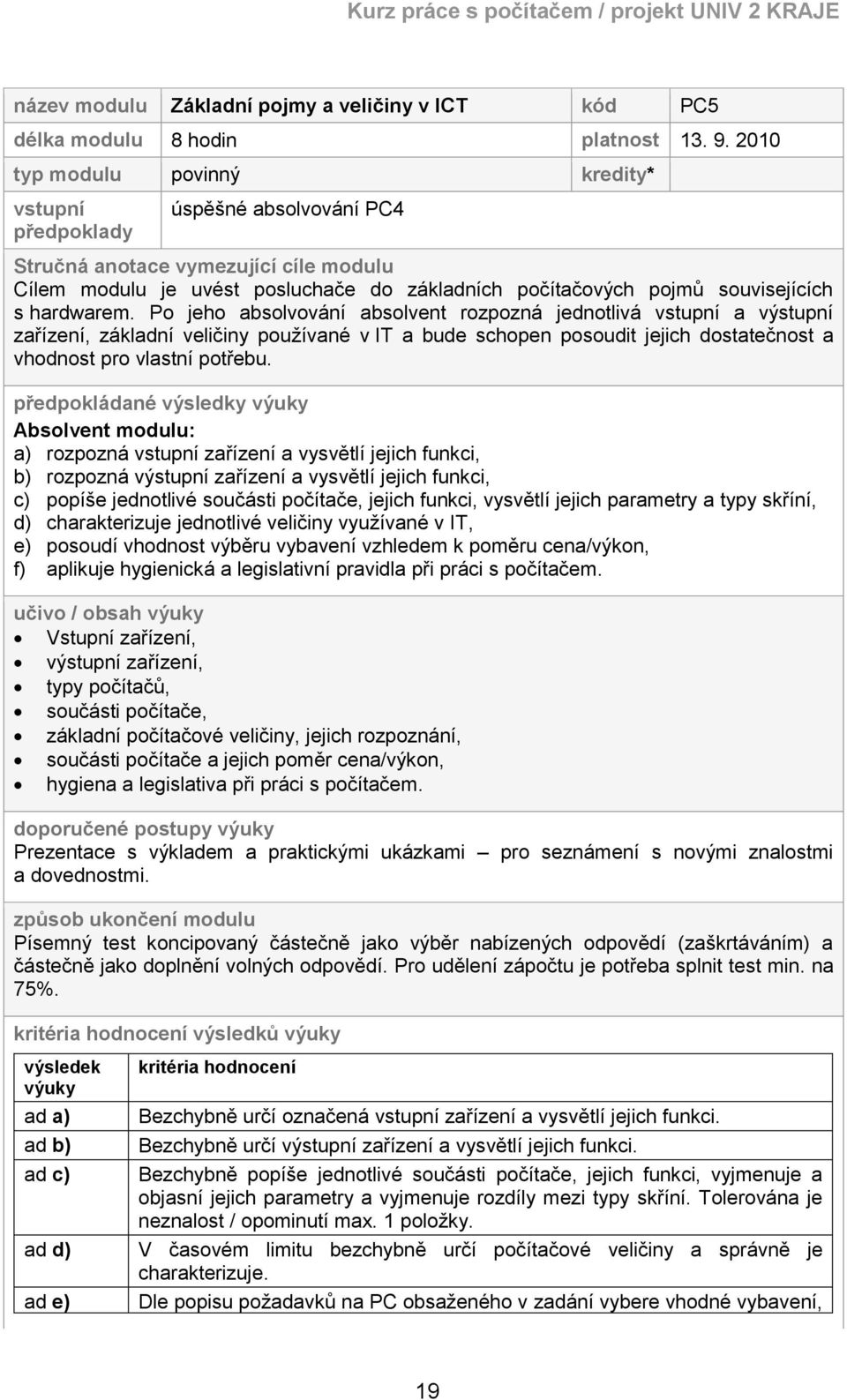 hardwarem. Po jeho absolvování absolvent rozpozná jednotlivá vstupní a výstupní zařízení, základní veličiny používané v IT a bude schopen posoudit jejich dostatečnost a vhodnost pro vlastní potřebu.