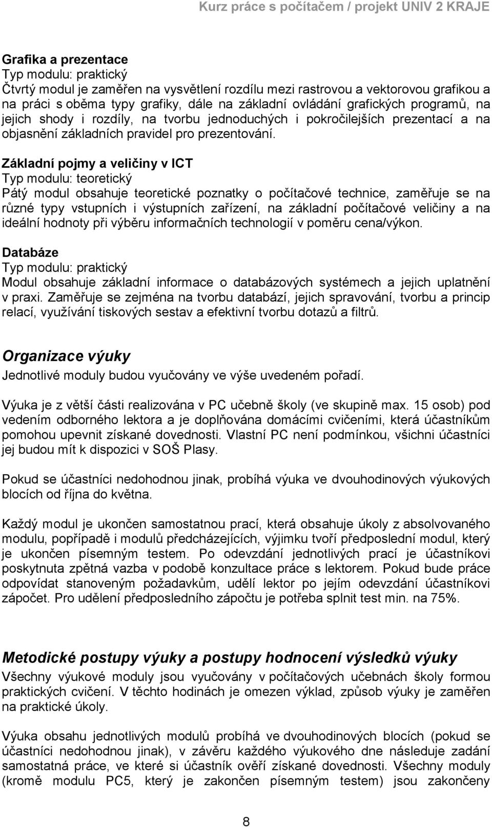 Základní pojmy a veličiny v ICT Typ modulu: teoretický Pátý modul obsahuje teoretické poznatky o počítačové technice, zaměřuje se na různé typy vstupních i výstupních zařízení, na základní počítačové