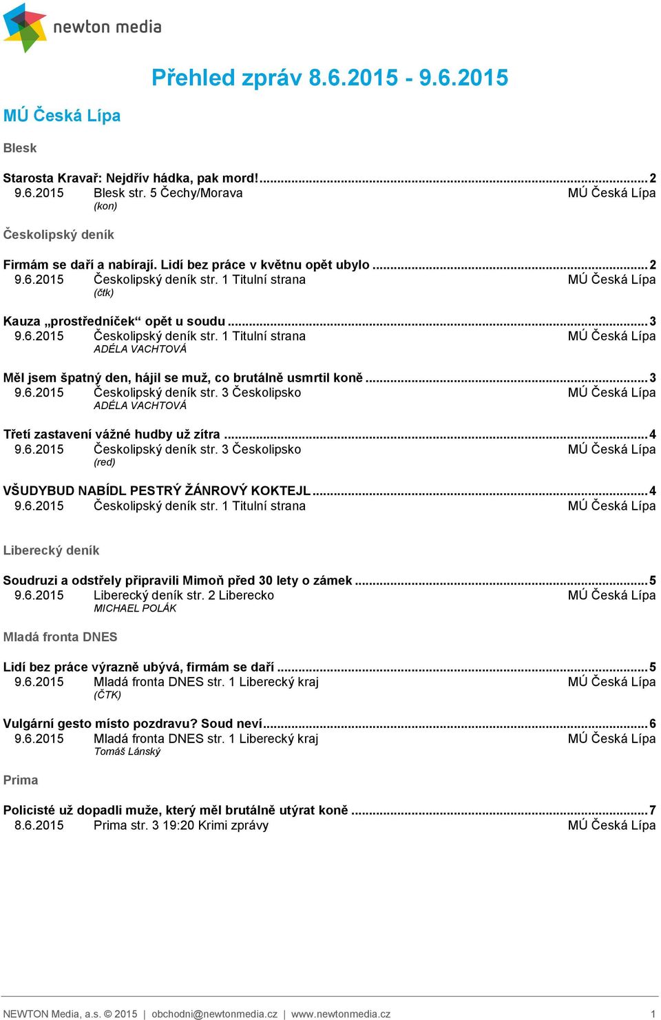 .. 3 9.6.2015 Českolipský deník str. 3 Českolipsko MÚ Česká Lípa ADÉLA VACHTOVÁ Třetí zastavení vážné hudby už zítra... 4 9.6.2015 Českolipský deník str. 3 Českolipsko MÚ Česká Lípa (red) VŠUDYBUD NABÍDL PESTRÝ ŽÁNROVÝ KOKTEJL.