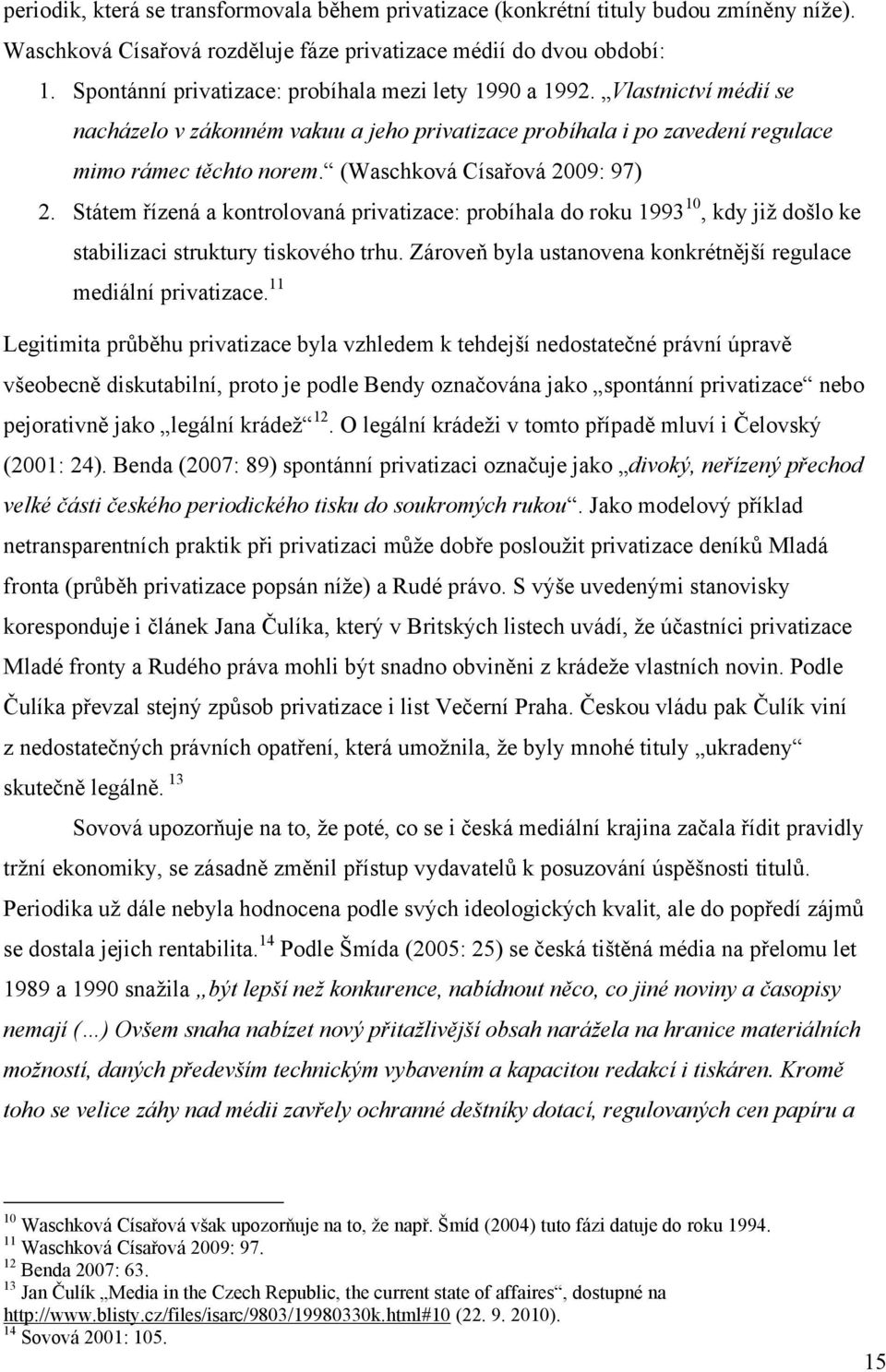 (Waschková Císařová 2009: 97) 2. Státem řízená a kontrolovaná privatizace: probíhala do roku 1993 10, kdy jiţ došlo ke stabilizaci struktury tiskového trhu.