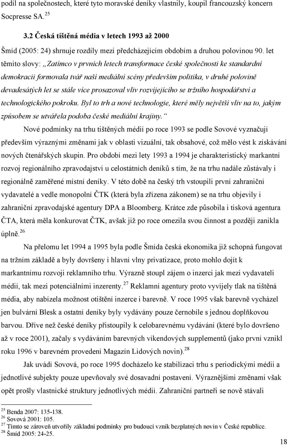 let těmito slovy: Zatímco v prvních letech transformace české společnosti ke standardní demokracii formovala tvář naší mediální scény především politika, v druhé polovině devadesátých let se stále