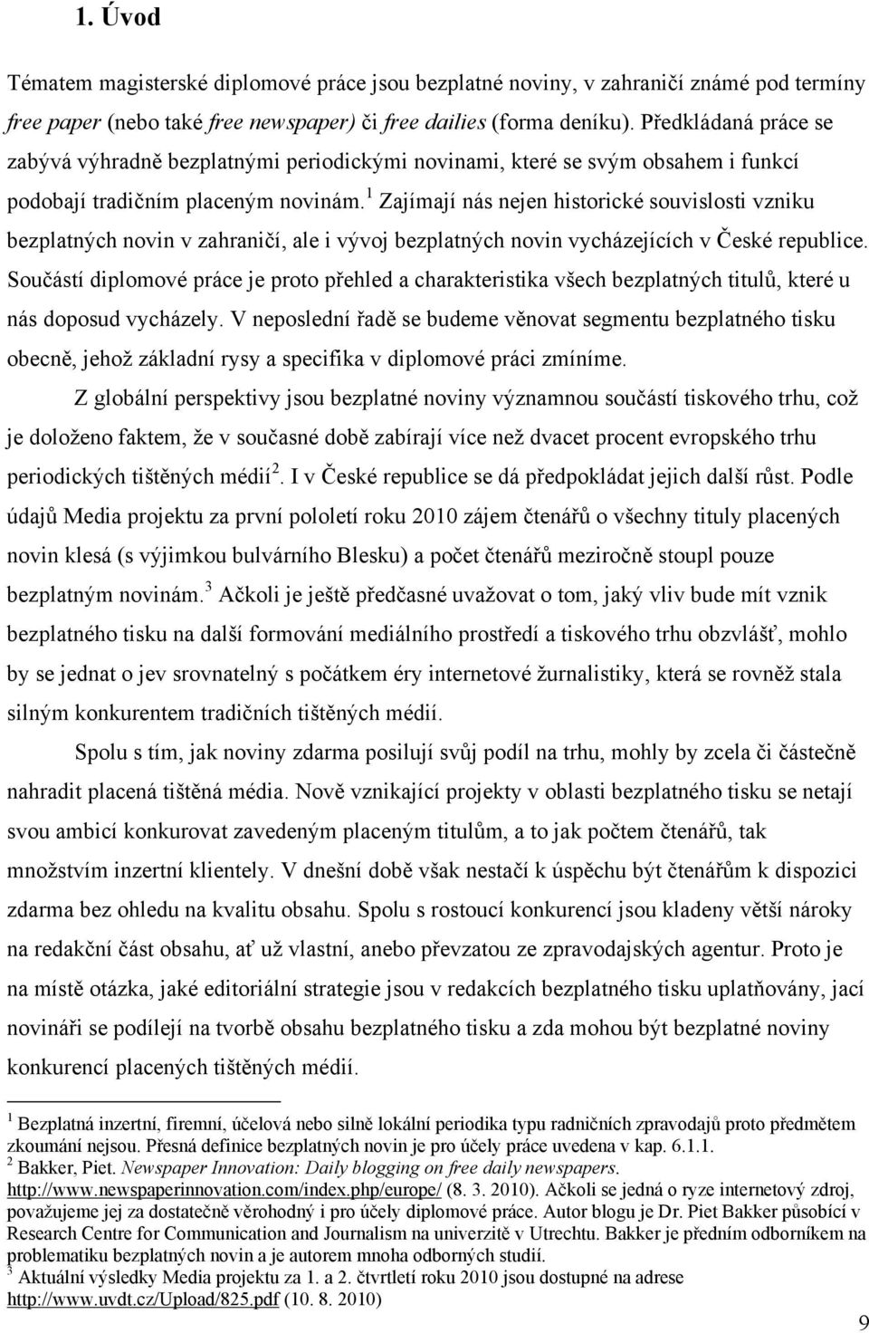 1 Zajímají nás nejen historické souvislosti vzniku bezplatných novin v zahraničí, ale i vývoj bezplatných novin vycházejících v České republice.