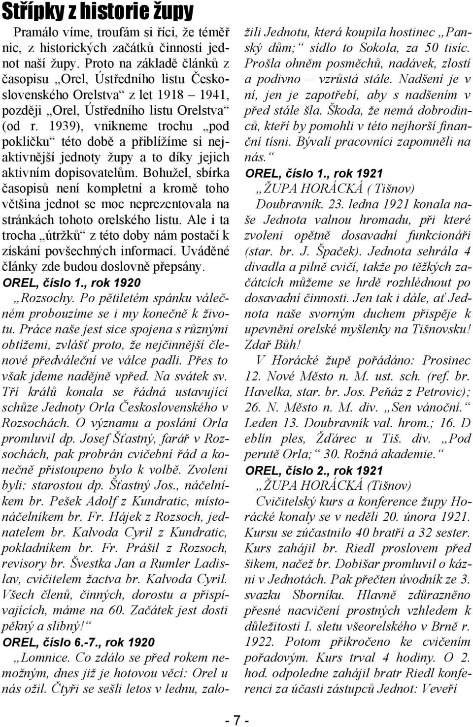 1939), vnikneme trochu pod pokličku této době a přiblížíme si nejaktivnější jednoty župy a to díky jejich aktivním dopisovatelům.