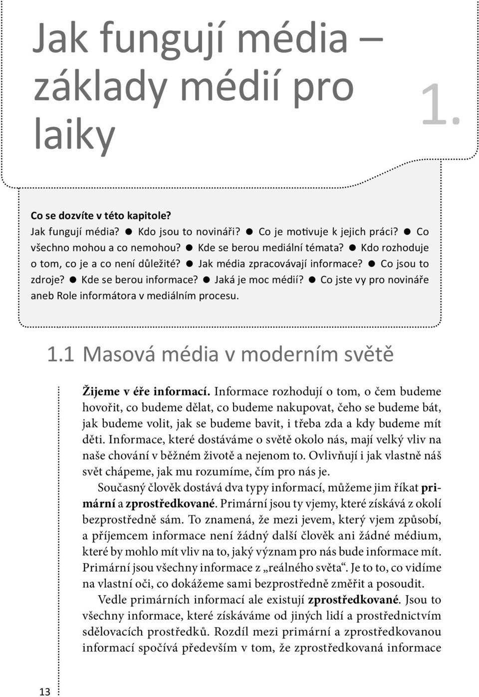 Co jste vy pro novináře aneb Role informátora v mediálním procesu. 1.1 Masová média v moderním světě Žijeme v éře informací.