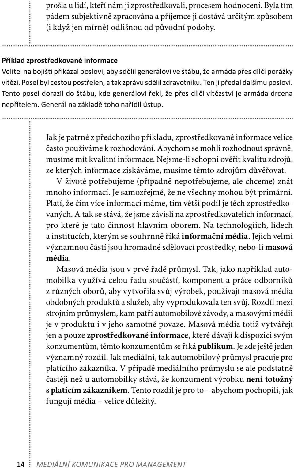 Ten ji předal dalšímu poslovi. Tento posel dorazil do štábu, kde generálovi řekl, že přes dílčí vítězství je armáda drcena nepřítelem. Generál na základě toho nařídil ústup.