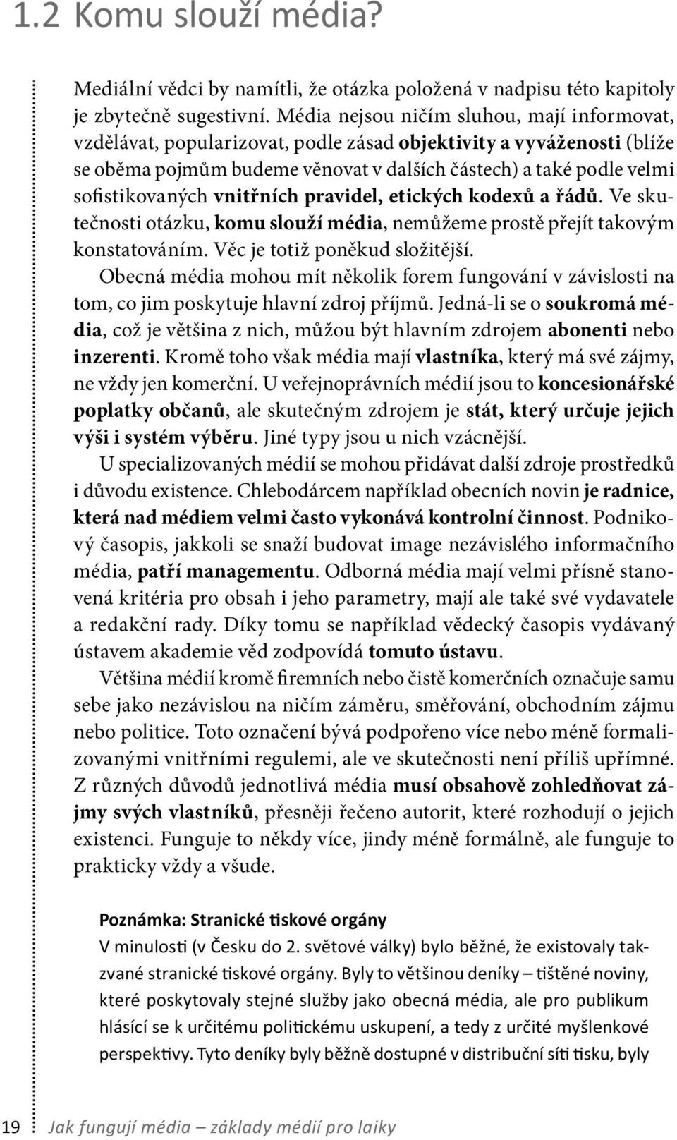 vnitřních pravidel, etických kodexů a řádů. Ve skutečnosti otázku, komu slouží média, nemůžeme prostě přejít takovým konstatováním. Věc je totiž poněkud složitější.